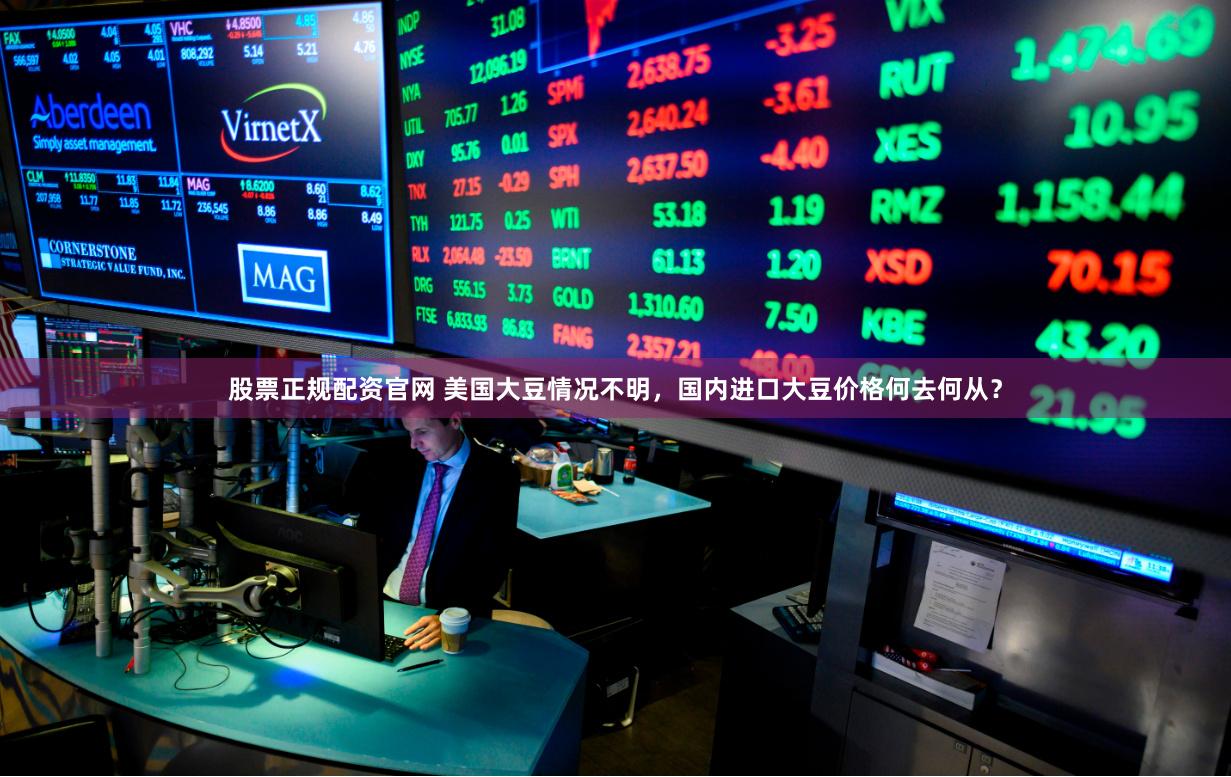 股票正规配资官网 美国大豆情况不明，国内进口大豆价格何去何从？