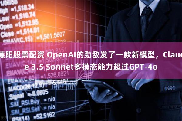 德阳股票配资 OpenAI的劲敌发了一款新模型，Claude 3.5 Sonnet多模态能力超过GPT-4o