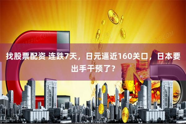 找股票配资 连跌7天，日元逼近160关口，日本要出手干预了？