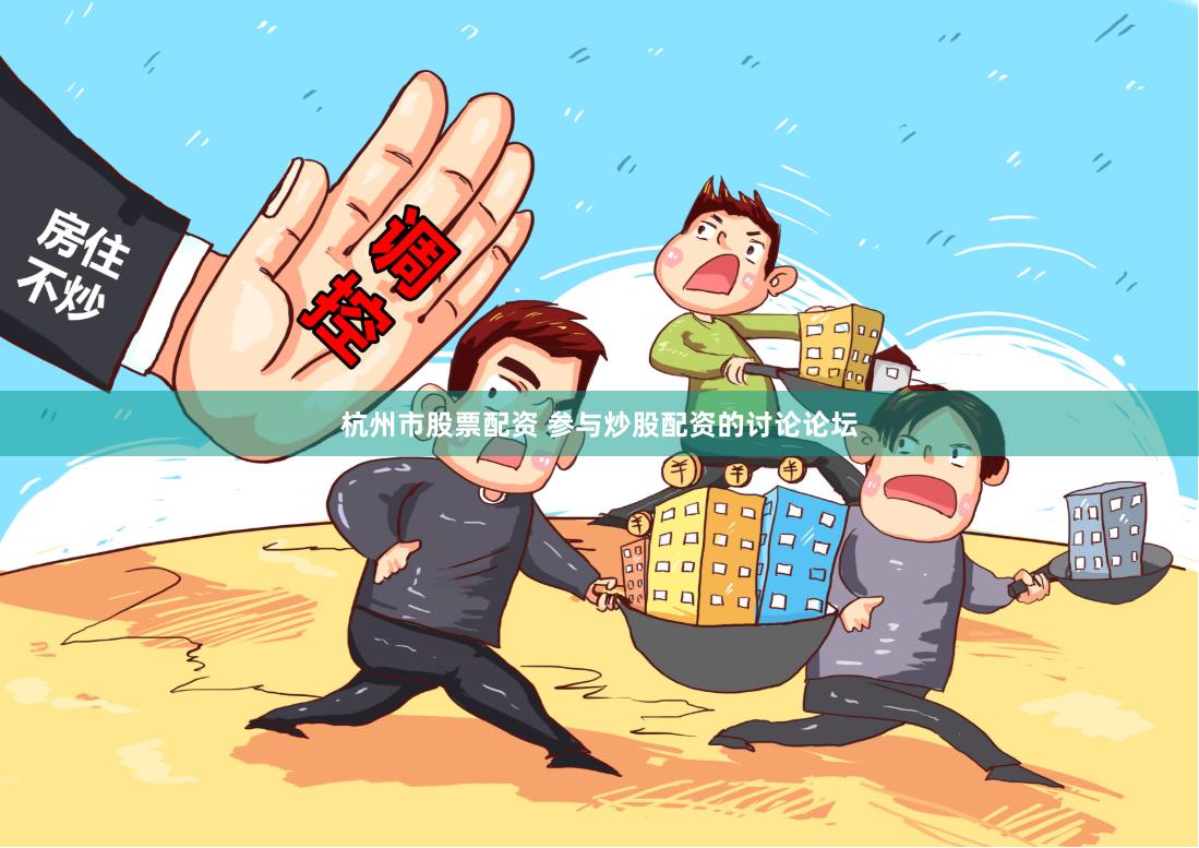 杭州市股票配资 参与炒股配资的讨论论坛