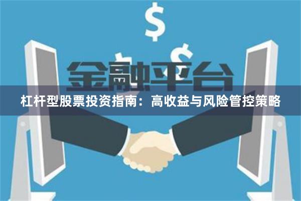 杠杆型股票投资指南:高收益与风险管控策略