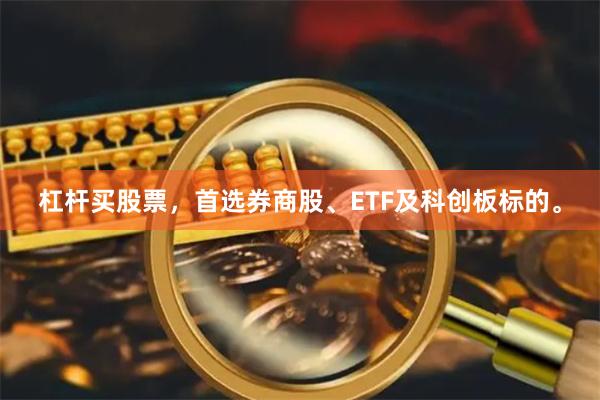 杠杆买股票，首选券商股、ETF及科创板标的。